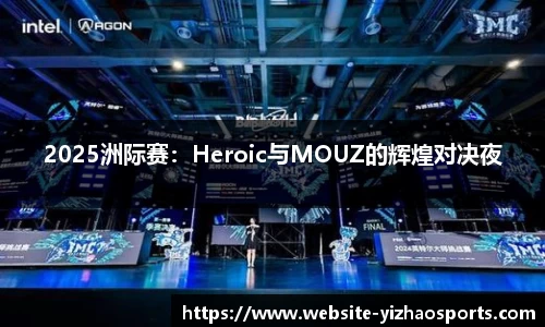 2025洲际赛：Heroic与MOUZ的辉煌对决夜