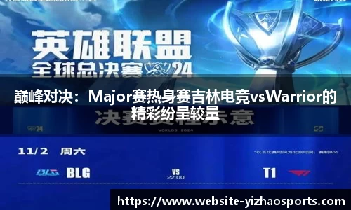 巅峰对决：Major赛热身赛吉林电竞vsWarrior的精彩纷呈较量