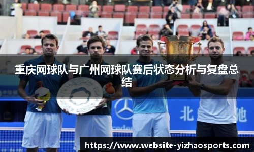 重庆网球队与广州网球队赛后状态分析与复盘总结
